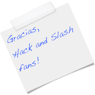 Gracias, 
Hack and Slash
fans!